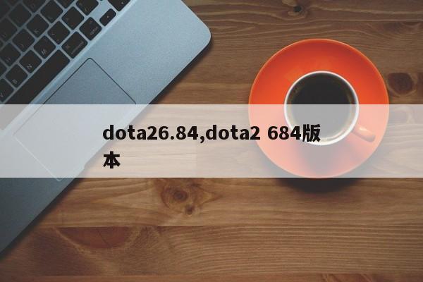 dota26.84,dota2 684版本
