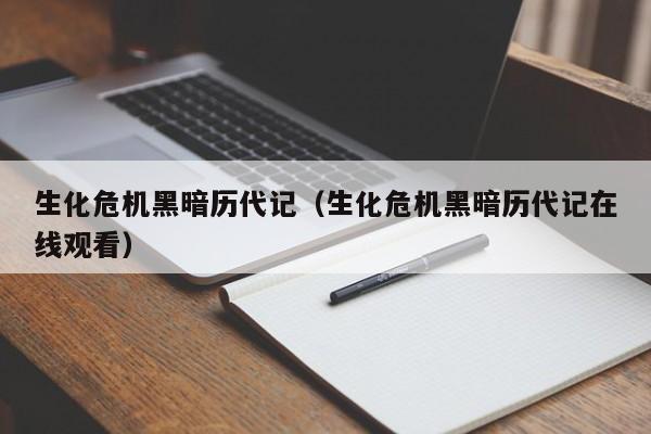 生化危机黑暗历代记(生化危机黑暗历代记在线观看)