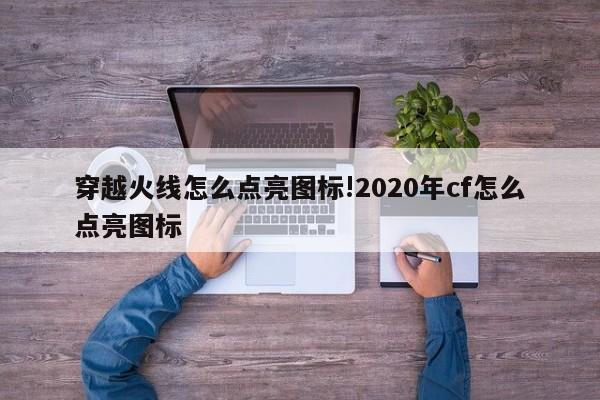 穿越火线怎么点亮图标!2020年cf怎么点亮图标