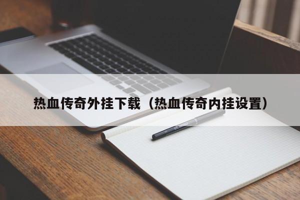热血传奇外挂下载（热血传奇内挂设置）