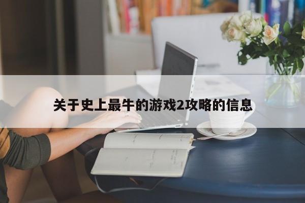 关于史上最牛的游戏2攻略的信息