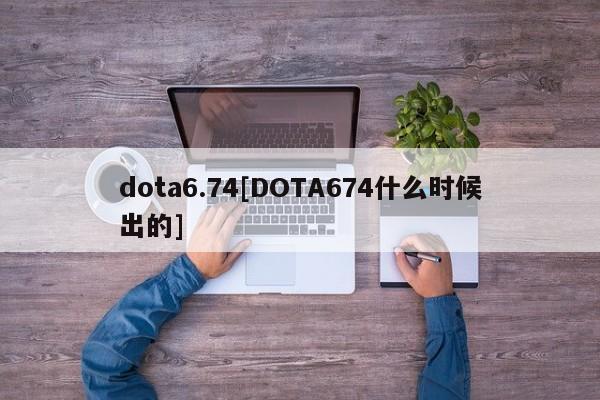 dota6.74[DOTA674什么时候出的]
