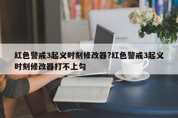 红色警戒3起义时刻修改器?红色警戒3起义时刻修改器打不上勾