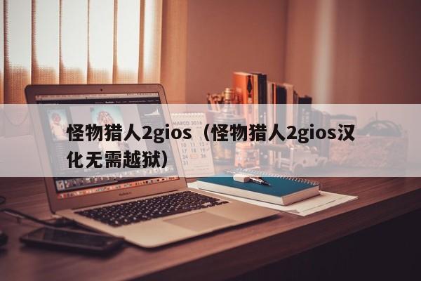 怪物猎人2gios（怪物猎人2gios汉化无需越狱）