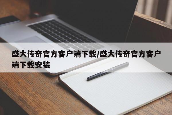 盛大传奇官方客户端下载/盛大传奇官方客户端下载安装