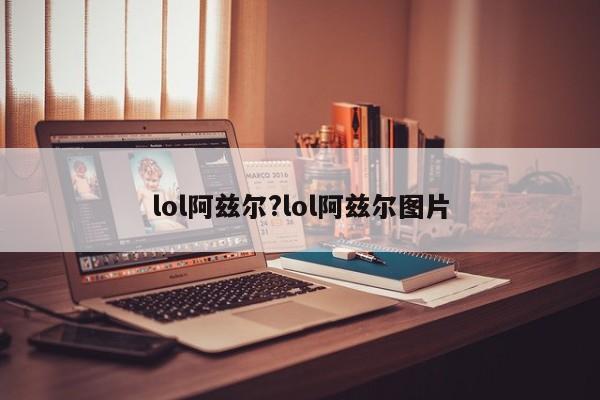 lol阿兹尔?lol阿兹尔图片