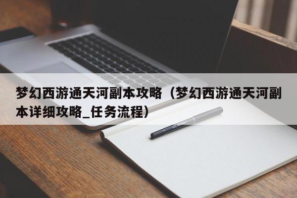 梦幻西游通天河副本攻略(梦幻西游通天河副本详细攻略_任务流程)