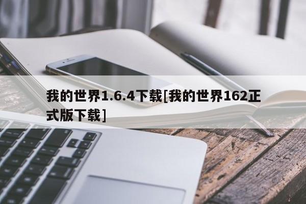 我的世界1.6.4下载[我的世界162正式版下载]