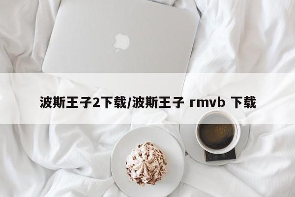 波斯王子2下载/波斯王子 rmvb 下载