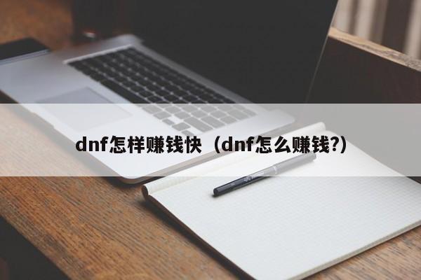 dnf怎样赚钱快（dnf怎么赚钱?）