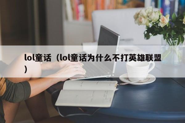 lol童话（lol童话为什么不打英雄联盟）