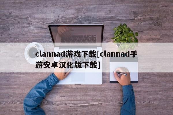 clannad游戏下载[clannad手游安卓汉化版下载]
