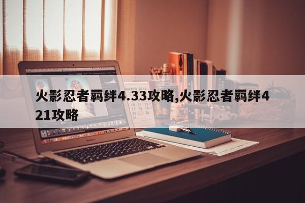 火影忍者羁绊4.33攻略,火影忍者羁绊421攻略