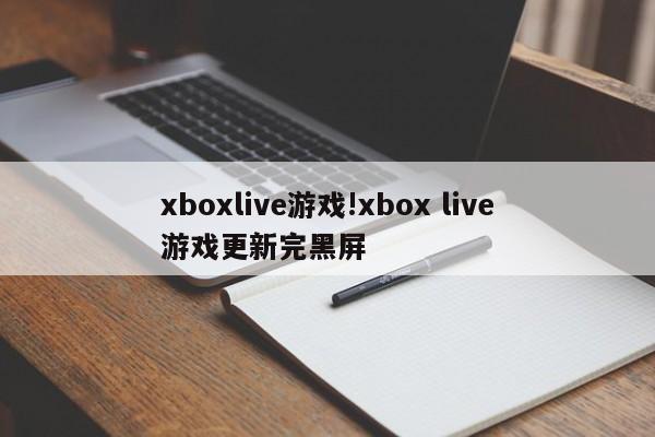 xboxlive游戏!xbox live游戏更新完黑屏