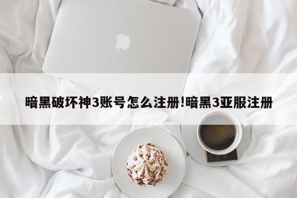 暗黑破坏神3账号怎么注册!暗黑3亚服注册