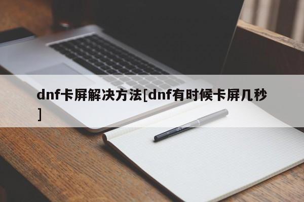 dnf卡屏解决方法[dnf有时候卡屏几秒]