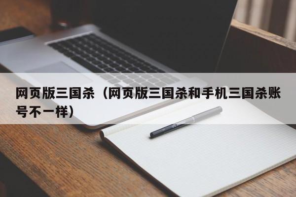 网页版三国杀（网页版三国杀和手机三国杀账号不一样）
