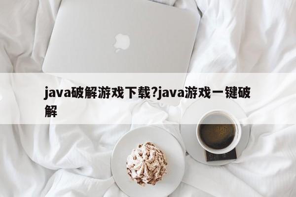 java破解游戏下载?java游戏一键破解