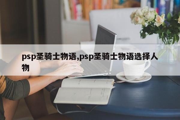 psp圣骑士物语,psp圣骑士物语选择人物