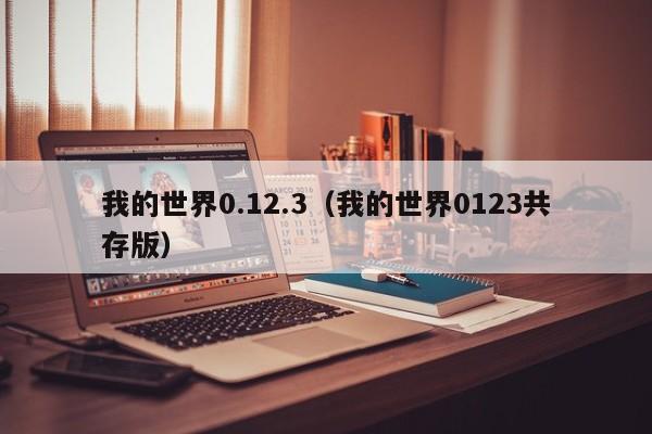 我的世界0.12.3（我的世界0123共存版）