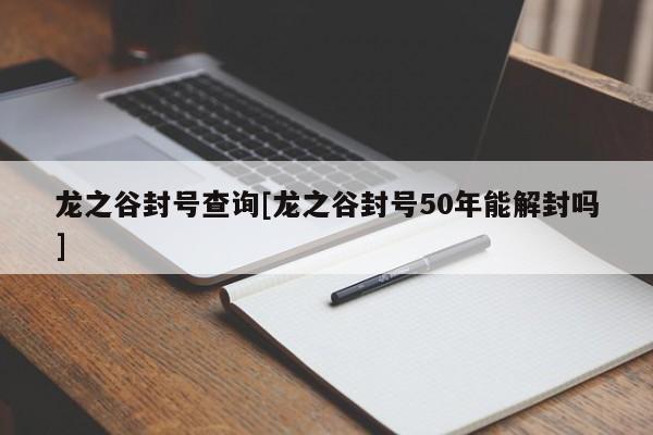 龙之谷封号查询[龙之谷封号50年能解封吗]