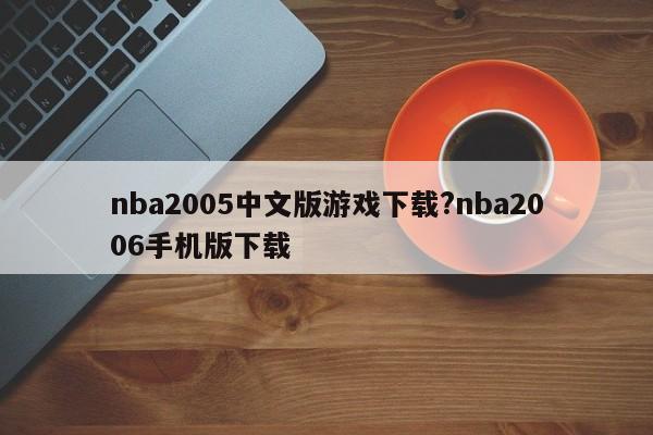 nba2005中文版游戏下载?nba2006手机版下载