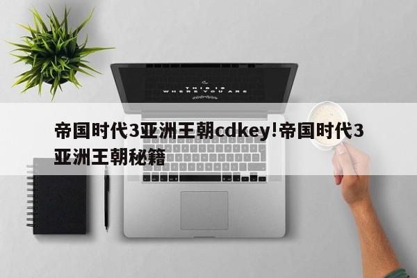 帝国时代3亚洲王朝cdkey!帝国时代3亚洲王朝秘籍