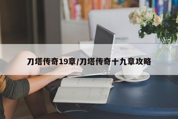 刀塔传奇19章/刀塔传奇十九章攻略