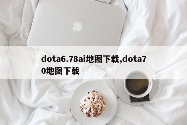 dota6.78ai地图下载,dota70地图下载