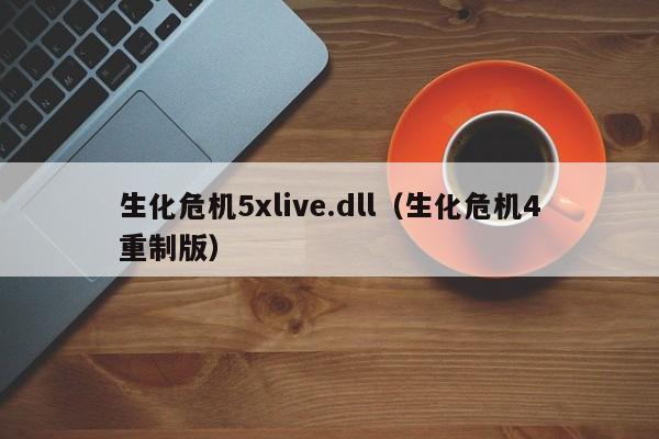 生化危机5xlive.dll（生化危机4重制版）