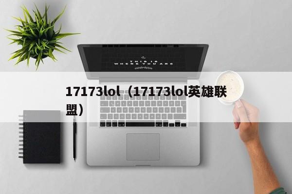 17173lol（17173lol英雄联盟）