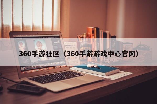 360手游社区（360手游游戏中心官网）