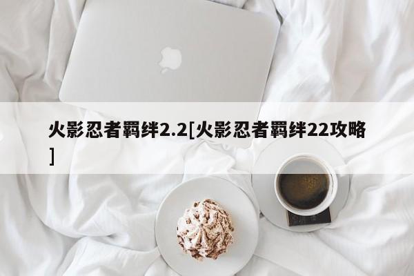 火影忍者羁绊2.2[火影忍者羁绊22攻略]