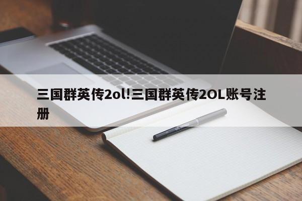 三国群英传2ol!三国群英传2OL账号注册