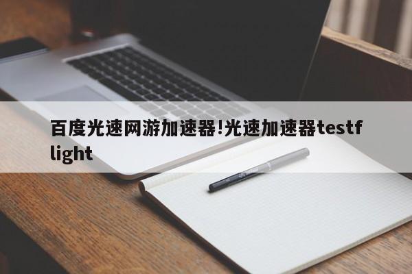 百度光速网游加速器!光速加速器testflight