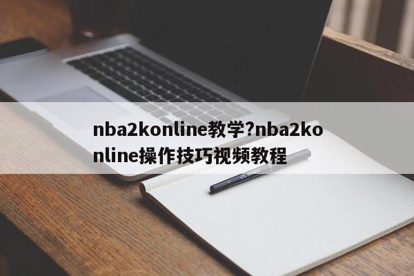 nba2konline教学?nba2konline操作技巧视频教程