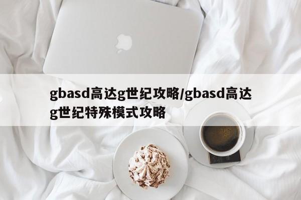 gbasd高达g世纪攻略/gbasd高达g世纪特殊模式攻略