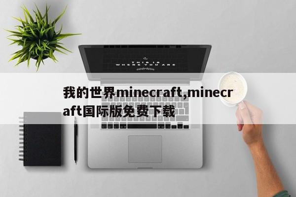 我的世界minecraft,minecraft国际版免费下载