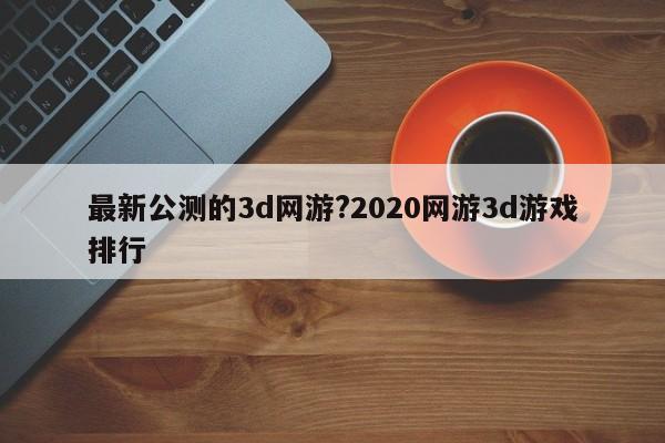 最新公测的3d网游?2020网游3d游戏排行-次元家Apex英雄