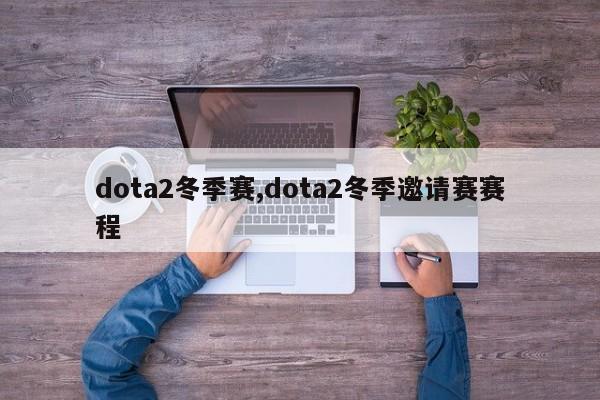 dota2冬季赛,dota2冬季邀请赛赛程