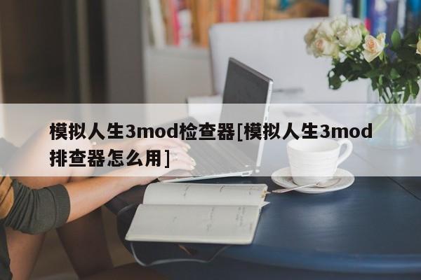 模拟人生3mod检查器[模拟人生3mod排查器怎么用]