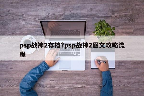 psp战神2存档?psp战神2图文攻略流程