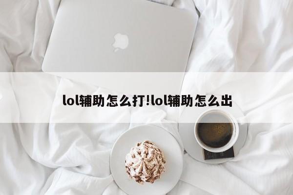 lol辅助怎么打!lol辅助怎么出