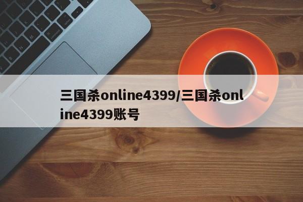三国杀online4399/三国杀online4399账号