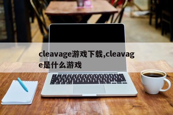cleavage游戏下载,cleavage是什么游戏-卡推游戏下载